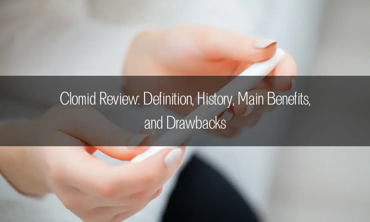 Clomid Review: Definition, History, Main Benefits, and Drawbacks