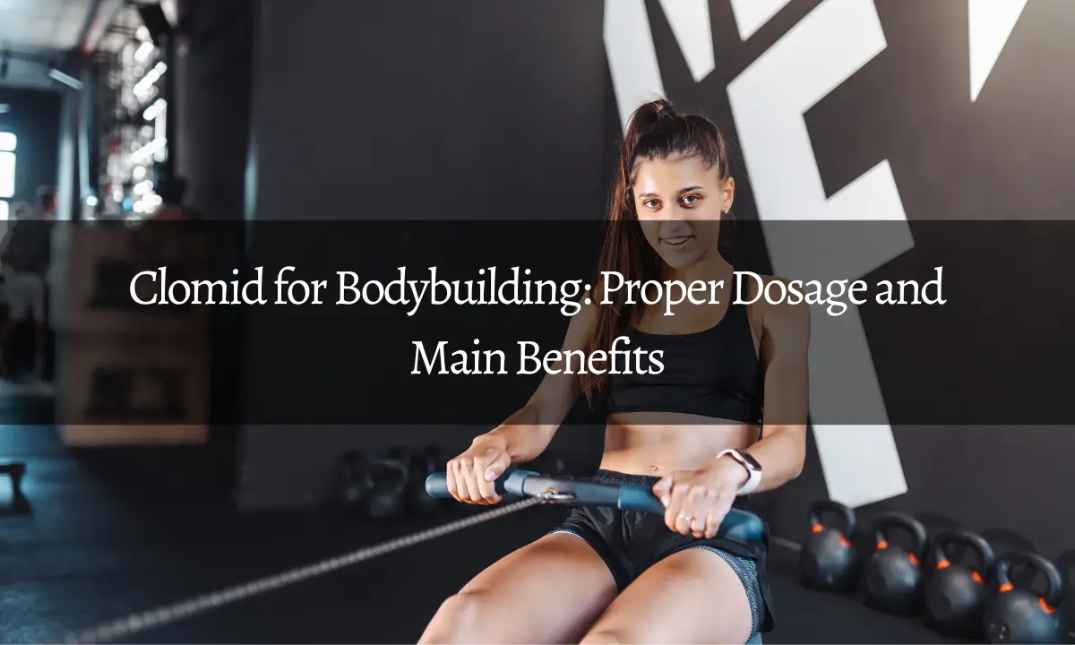 Clomid for Bodybuilding: Proper Dosage and Main Benefits