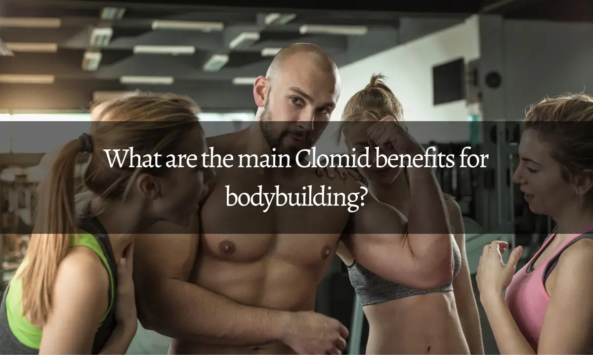 What are the main Clomid benefits for bodybuilding?