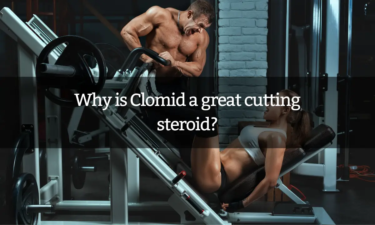 Why is Clomid a great cutting steroid?