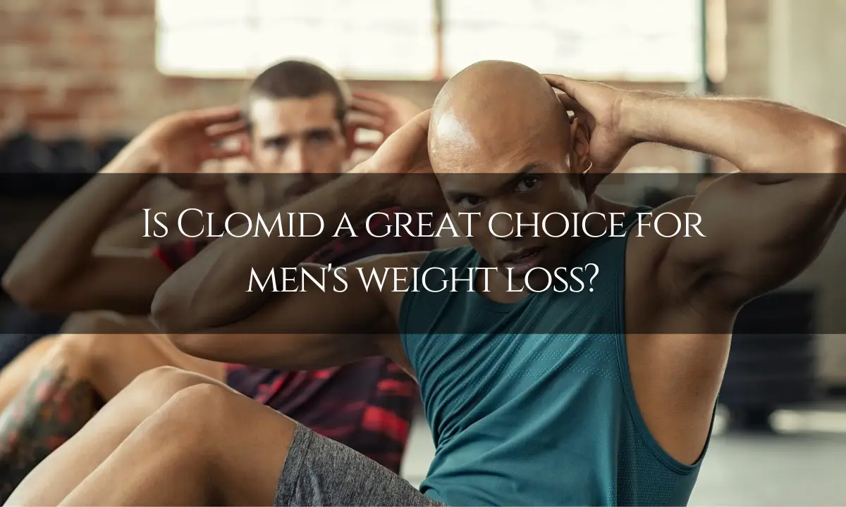 Is Clomid a great choice for Men's weight loss?