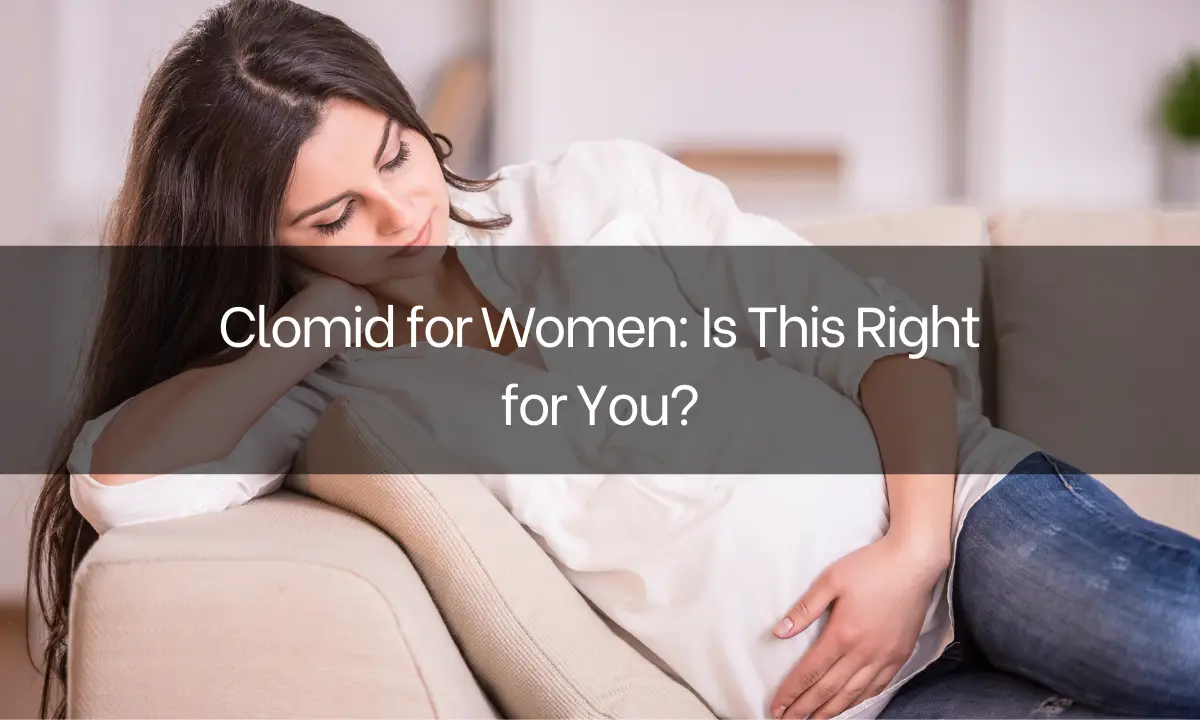 Clomid for Women: Is This Right for You?